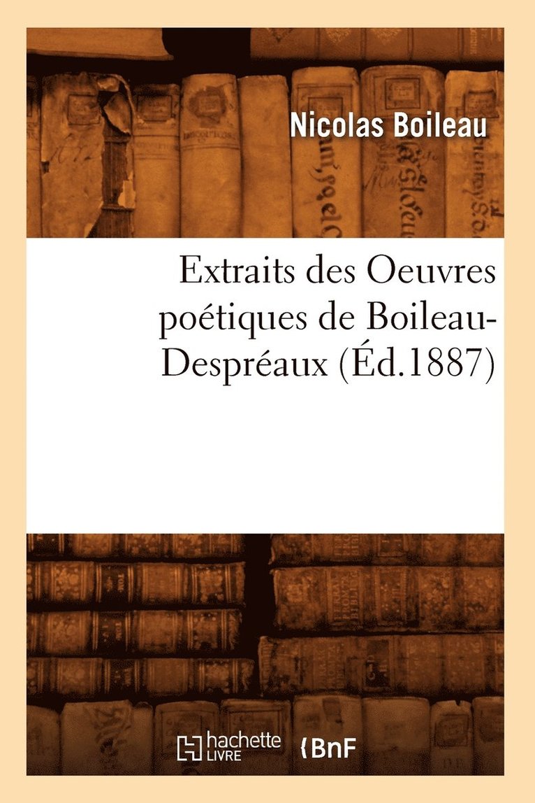 Nicolas Boileau, BOILEAU N - Extraits Des Oeuvres Poétiques de Boileau-Despréaux (Éd.1887), Häftad