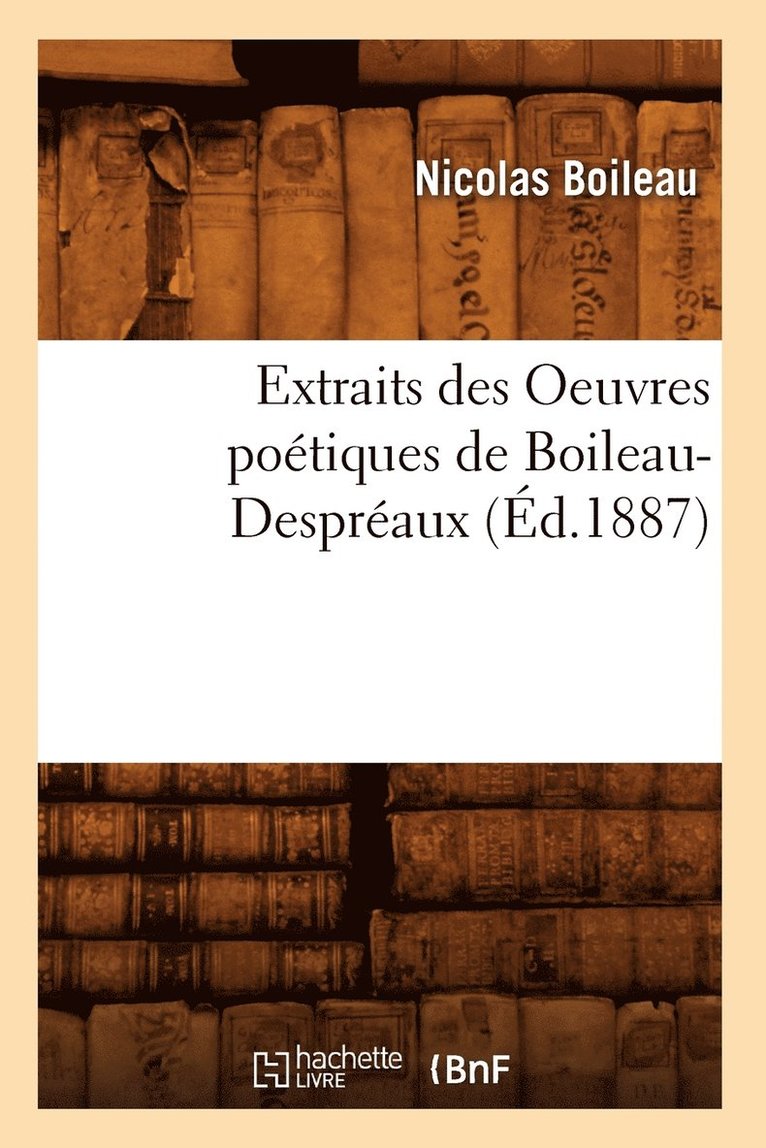 Extraits Des Oeuvres Potiques de Boileau-Despraux (d.1887) 1