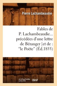 bokomslag Fables de P. Lachambeaudie, Prcdes d'Une Lettre de Branger (Ed.1855)