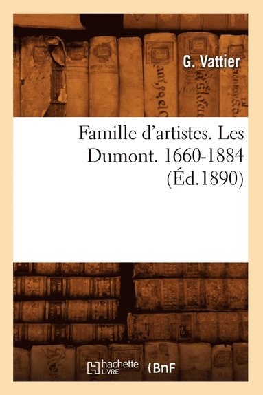 bokomslag Famille d'Artistes. Les Dumont. 1660-1884 (Éd.1890)