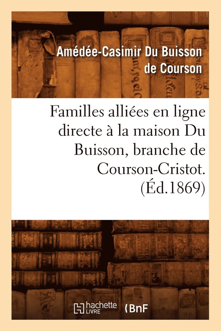 Amédée-Casimir Du Buisson de Courson, DU BUISSON DE COURSON A C - Familles Alliées En Ligne Directe À La Maison Du Buisson, Branche de Courson-Cristot. (Éd.1869), Häftad
