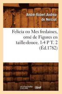 bokomslag Felicia Ou Mes Fredaines, Orn de Figures En Taille-Douce. 1-4 P T. 2 (d.1782)