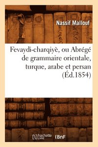 bokomslag Fevaydi-Charqiye, Ou Abrege de Grammaire Orientale, Turque, Arabe Et Persan (Ed.1854)