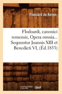 bokomslag Flodoardi, Canonici Remensis, Opera Omnia. Sequuntur Joannis XIII Et Benedicti VI (d.1853)