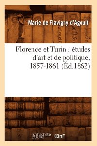 bokomslag Florence Et Turin: tudes d'Art Et de Politique, 1857-1861 (d.1862)