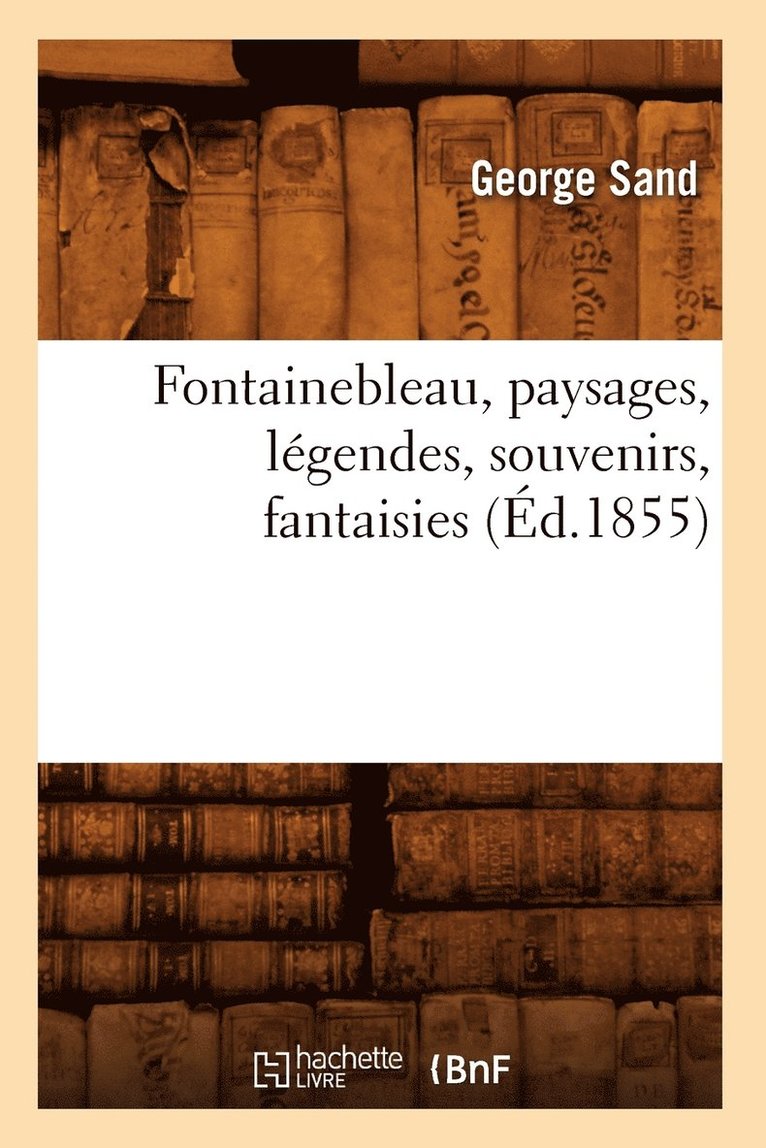 George Sand, SAND G - Fontainebleau, Paysages, Légendes, Souvenirs, Fantaisies (Éd.1855), Häftad