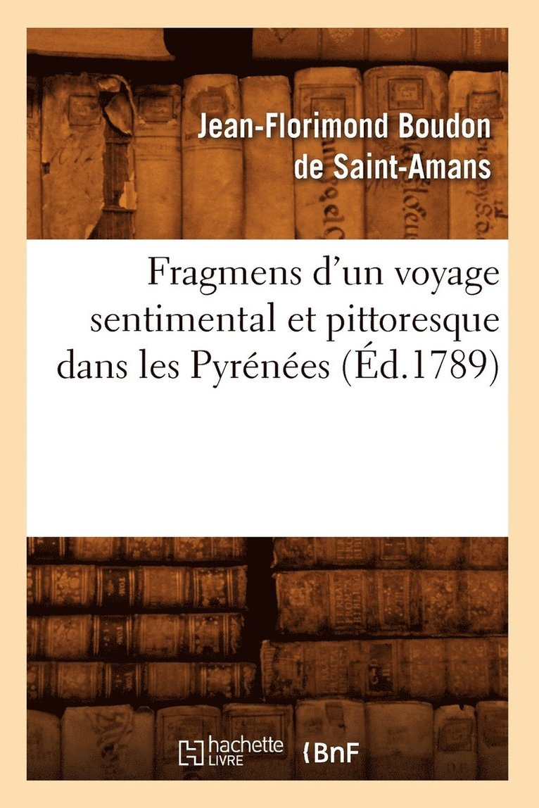 Fragmens d'Un Voyage Sentimental Et Pittoresque Dans Les Pyrnes (d.1789) 1