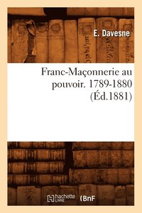 bokomslag Franc-Maçonnerie Au Pouvoir. 1789-1880 (Éd.1881)