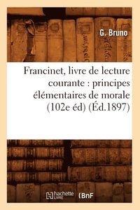bokomslag Francinet, Livre de Lecture Courante: Principes lmentaires de Morale (102e d) (d.1897)