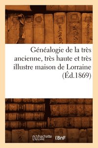 bokomslag Genealogie de la Tres Ancienne, Tres Haute Et Tres Illustre Maison de Lorraine, (Ed.1869)