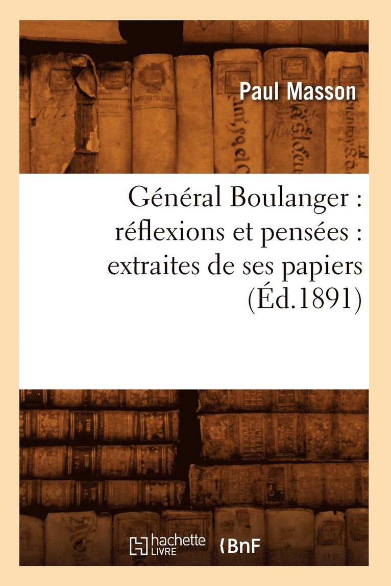 Gnral Boulanger: Rflexions Et Penses: Extraites de Ses Papiers (d.1891) 1
