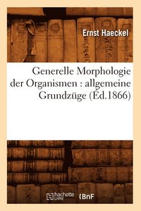 bokomslag Generelle Morphologie Der Organismen: Allgemeine Grundzge (d.1866)
