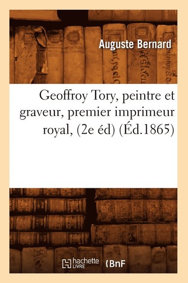 bokomslag Geoffroy Tory, Peintre Et Graveur, Premier Imprimeur Royal, (2e d) (d.1865)