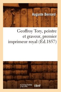 bokomslag Geoffroy Tory, Peintre Et Graveur, Premier Imprimeur Royal, (d.1857)