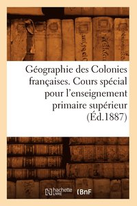 bokomslag Geographie Des Colonies Francaises. Cours Special Pour l'Enseignement Primaire Superieur, (Ed.1887)