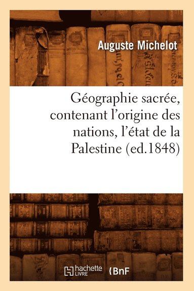 bokomslag Gographie Sacre, Contenant l'Origine Des Nations, l'tat de la Palestine (Ed.1848)