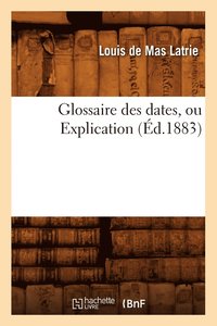 bokomslag Glossaire Des Dates, Ou Explication (Ed.1883)
