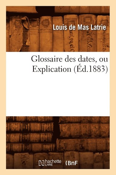 bokomslag Glossaire Des Dates, Ou Explication (Éd.1883)