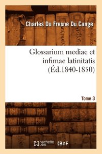 bokomslag Glossarium Mediae Et Infimae Latinitatis. Tome 3 (d.1840-1850)