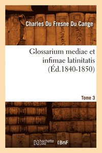 bokomslag Glossarium Mediae Et Infimae Latinitatis. Tome 3 (Ed.1840-1850)