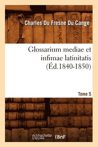bokomslag Glossarium Mediae Et Infimae Latinitatis. Tome 5 (Ed.1840-1850)