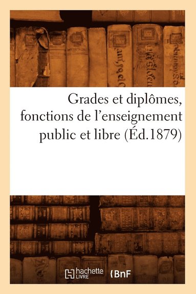 bokomslag Grades Et Diplômes, Fonctions de l'Enseignement Public Et Libre, (Éd.1879)