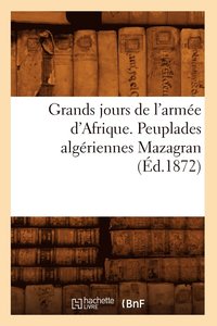 bokomslag Grands jours de l'armée d'Afrique. Peuplades algériennes Mazagran (Éd.1872)