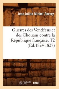 bokomslag Guerres Des Vendens Et Des Chouans Contre La Rpublique Franaise, T2 (d.1824-1827)