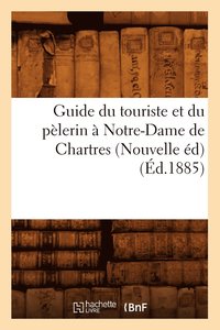 bokomslag Guide Du Touriste Et Du Plerin  Notre-Dame de Chartres (Nouvelle d) (d.1885)
