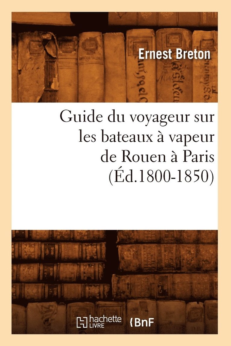 Guide Du Voyageur Sur Les Bateaux A Vapeur de Rouen A Paris (Ed.1800-1850) 1