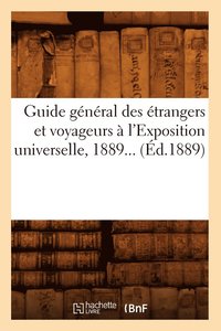 bokomslag Guide General Des Etrangers Et Voyageurs A l'Exposition Universelle 1889 (Ed.1889)