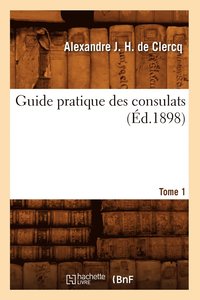 bokomslag Guide Pratique Des Consulats. Tome 1 (d.1898)