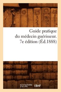 bokomslag Guide Pratique Du Medecin Guerisseur. 7e Edition (Ed.1888)