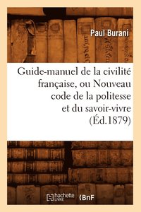 bokomslag Guide-Manuel de la Civilit Franaise, Ou Nouveau Code de la Politesse Et Du Savoir-Vivre (d.1879)