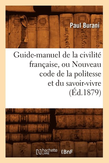 bokomslag Guide-Manuel de la Civilit Franaise, Ou Nouveau Code de la Politesse Et Du Savoir-Vivre (d.1879)