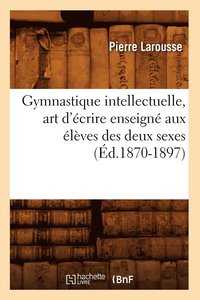 bokomslag Gymnastique Intellectuelle, Art d'crire Enseign Aux lves Des Deux Sexes (d.1870-1897)