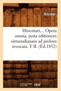 bokomslag Hincmari, Opera Omnia, Juxta Editionem Sirmondianam AD Prelum Revocata. Tome II. (d.1852)