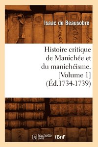 bokomslag Histoire Critique de Maniche Et Du Manichisme. [Volume 1] (d.1734-1739)