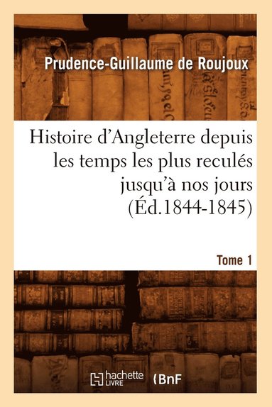bokomslag Histoire d'Angleterre Depuis Les Temps Les Plus Reculés Jusqu'à Nos Jours. Tome 1 (Éd.1844-1845)