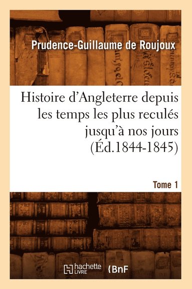 bokomslag Histoire d'Angleterre Depuis Les Temps Les Plus Reculs Jusqu' Nos Jours. Tome 1 (d.1844-1845)