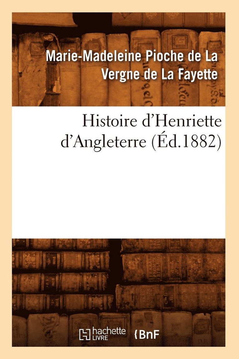 Marie-Madeleine Née Pioche de la Vergne de la Fayette, Marie-Madeleine Née Pioch de la Fayette, DE LA FAYETTE M M - Histoire d'Henriette d'Angleterre (Éd.1882), Häftad