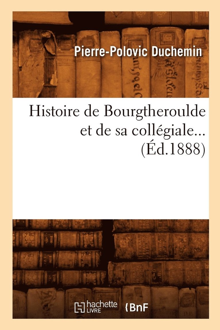 Histoire de Bourgtheroulde Et de Sa Collgiale (d.1888) 1