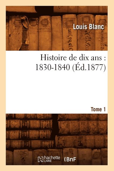 bokomslag Histoire de Dix Ans: 1830-1840. Tome 1 (d.1877)