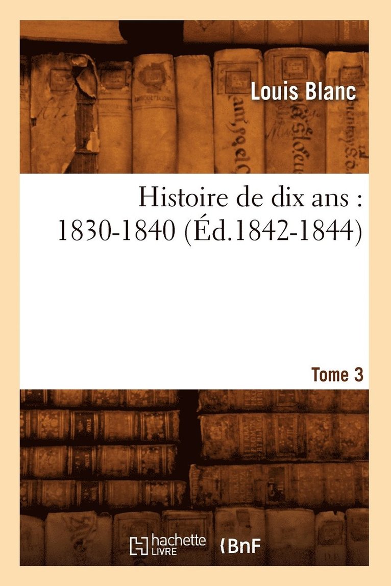 Histoire de Dix Ans: 1830-1840. Tome 3 (d.1842-1844) 1