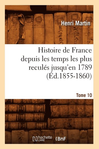 bokomslag Histoire de France Depuis Les Temps Les Plus Reculés Jusqu'en 1789. Tome 10 (Éd.1855-1860)