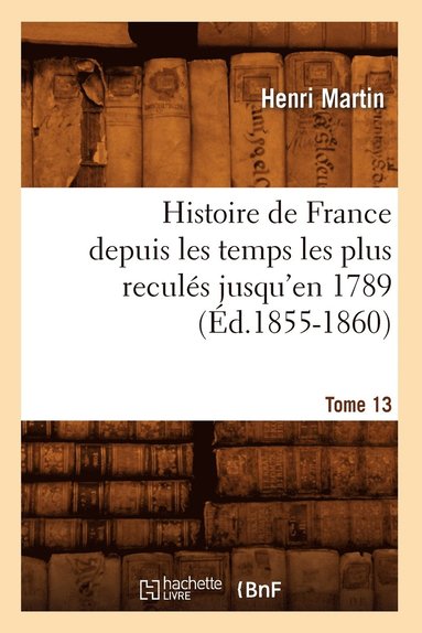 bokomslag Histoire de France Depuis Les Temps Les Plus Reculés Jusqu'en 1789. Tome 13 (Éd.1855-1860)