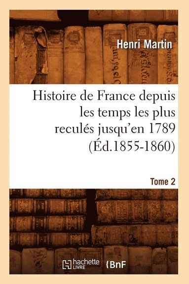 bokomslag Histoire de France Depuis Les Temps Les Plus Reculés Jusqu'en 1789. Tome 2 (Éd.1855-1860)