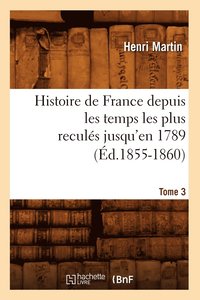 bokomslag Histoire de France Depuis Les Temps Les Plus Reculés Jusqu'en 1789. Tome 3 (Éd.1855-1860)