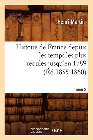 bokomslag Histoire de France Depuis Les Temps Les Plus Reculés Jusqu'en 1789. Tome 3 (Éd.1855-1860)