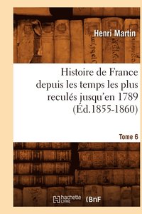 bokomslag Histoire de France Depuis Les Temps Les Plus Reculés Jusqu'en 1789. Tome 6 (Éd.1855-1860)